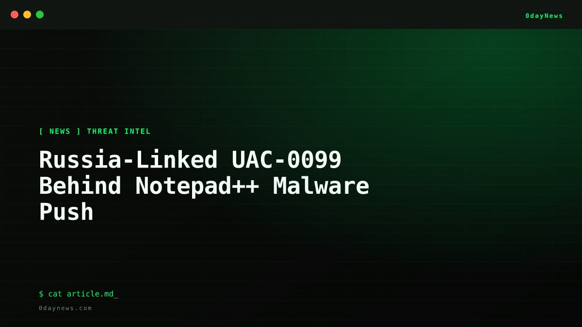 Russia-Linked UAC-0099 Behind Notepad++ Malware Push